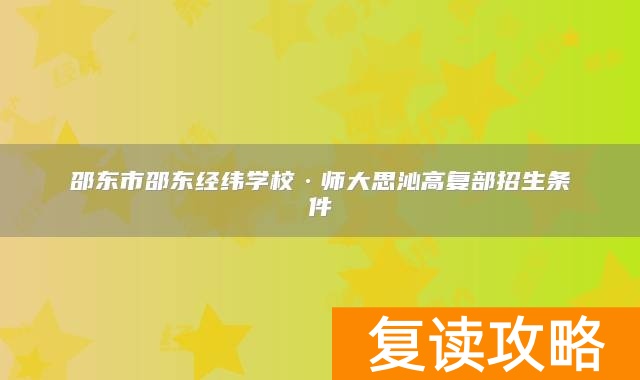 邵东市邵东经纬学校·师大思沁高复部招生条件