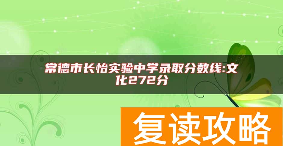 常德市长怡实验中学录取分数线:文化272分